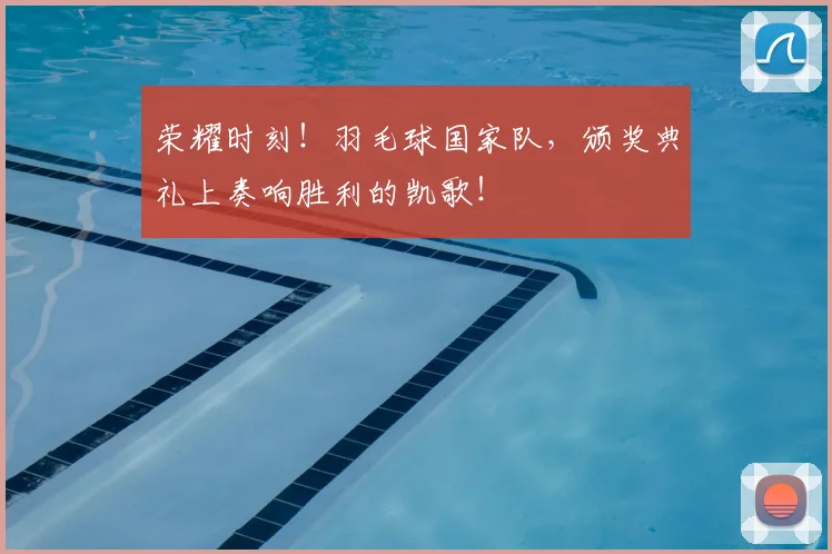 荣耀时刻！羽毛球国家队，颁奖典礼上奏响胜利的凯歌！