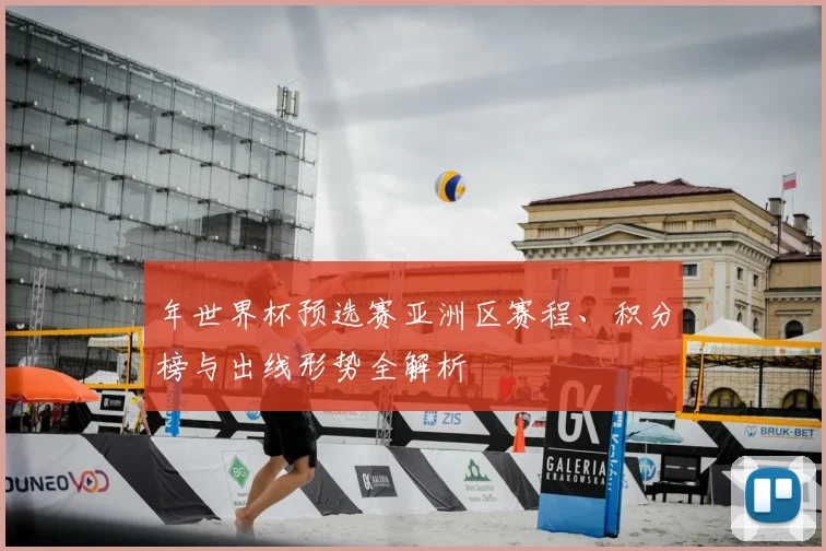 年世界杯预选赛亚洲区赛程、积分榜与出线形势全解析